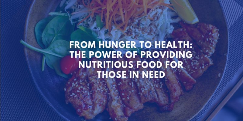 From Hunger to Health: The Power of Providing Nutritious Food for Those in Need