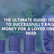The Ultimate Guide: How to Successfully Raise Money for a Loved One in Need